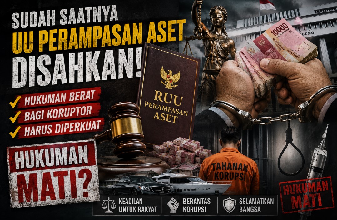 Sudah Saatnya UU Perampasan Aset Disahkan, Hukum Berat para Koruptor ” Hukuman Mati? “